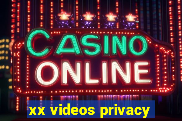 xx videos privacy